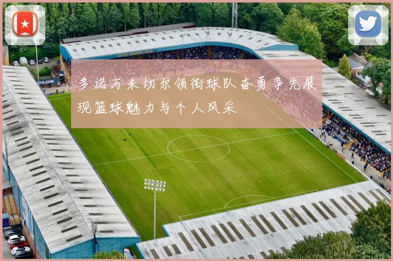 多诺万米切尔领衔球队奋勇争先展现篮球魅力与个人风采