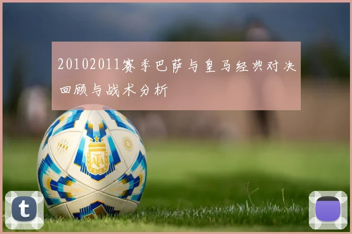 20102011赛季巴萨与皇马经典对决回顾与战术分析